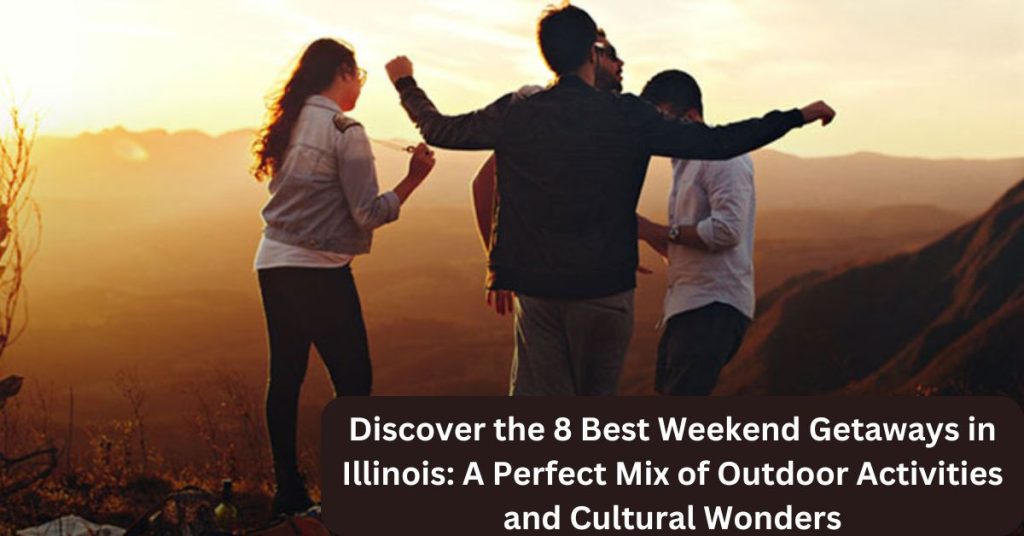 Discover the 8 Best Weekend Getaways in Illinois A Perfect Mix of Outdoor Activities and Cultural Wonders