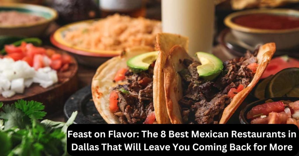 Feast on Flavor The 8 Best Mexican Restaurants in Dallas That Will Leave You Coming Back for More (3)