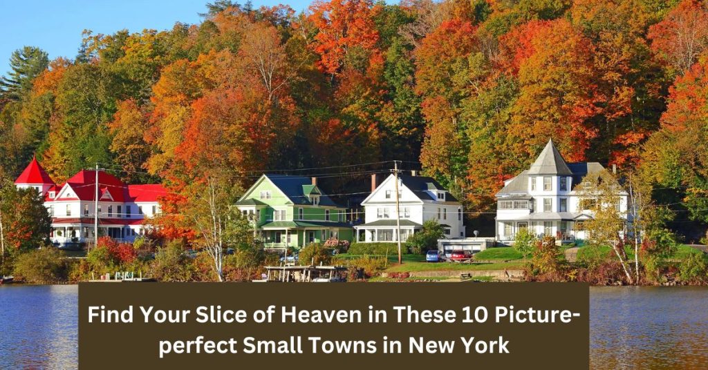 Find Your Slice of Heaven in These 10 Picture-perfect Small Towns in New York