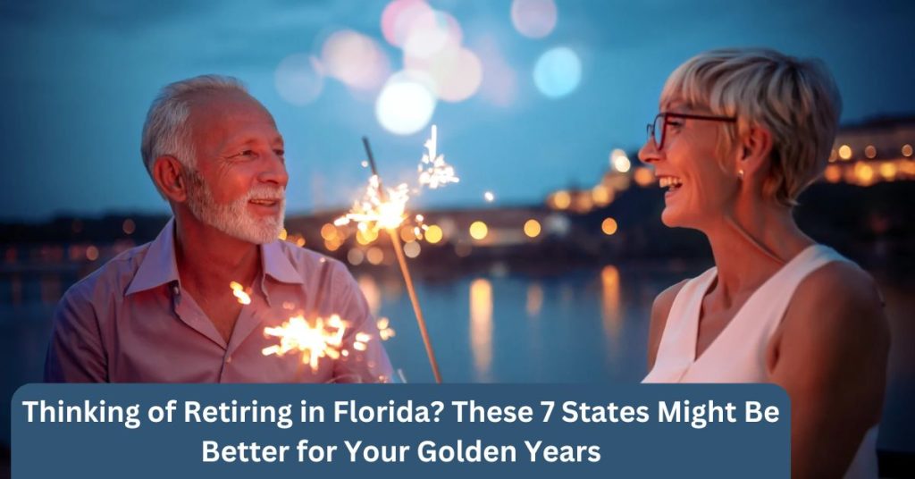 Thinking of Retiring in Florida These 7 States Might Be Better for Your Golden Years