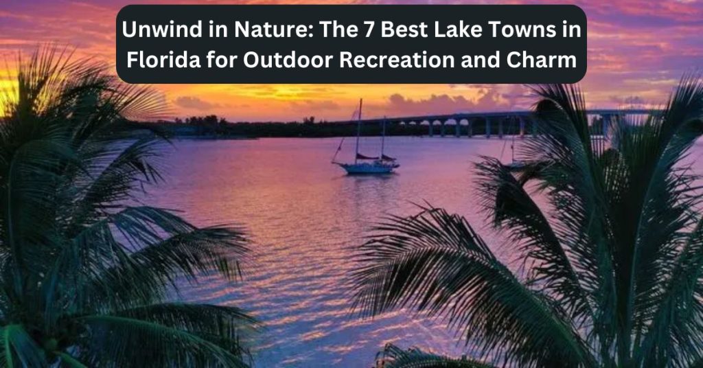 Unwind in Nature The 7 Best Lake Towns in Florida for Outdoor Recreation and Charm